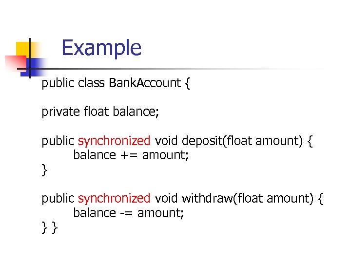 Example public class Bank. Account { private float balance; public synchronized void deposit(float amount)
