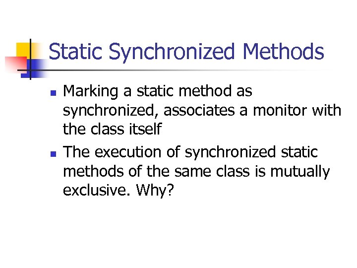 Static Synchronized Methods n n Marking a static method as synchronized, associates a monitor