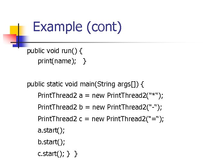 Example (cont) public void run() { print(name); } public static void main(String args[]) {