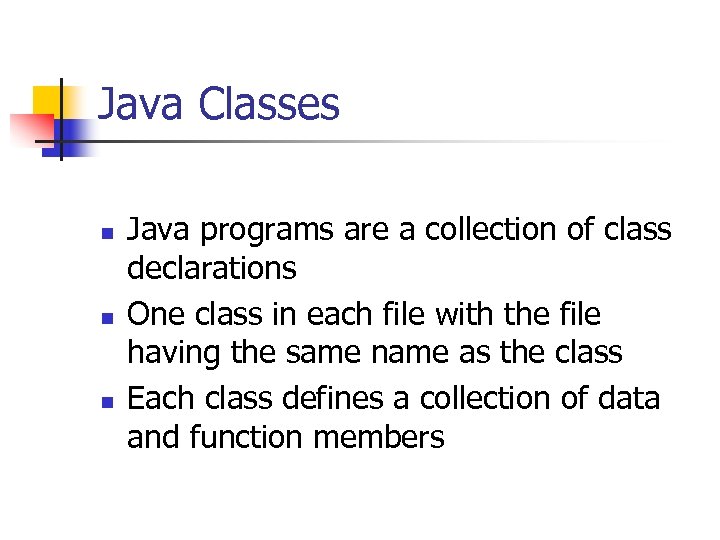 Java Classes n n n Java programs are a collection of class declarations One
