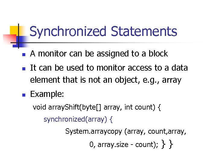 Synchronized Statements n n n A monitor can be assigned to a block It