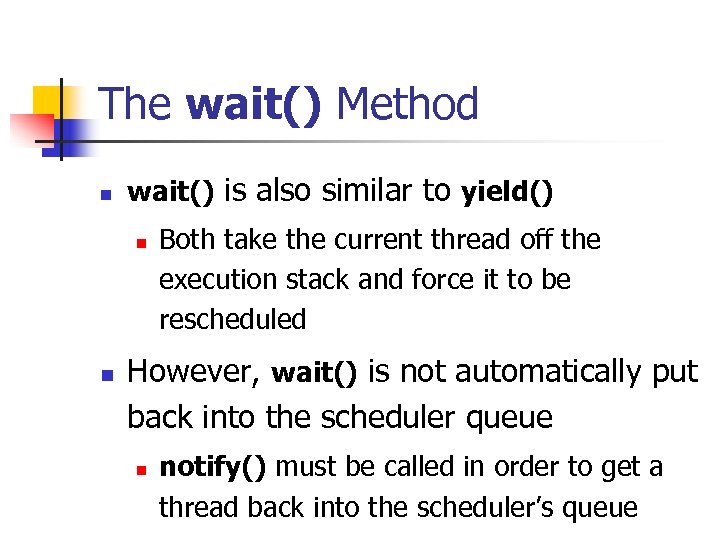 The wait() Method n wait() is also similar to yield() n n Both take