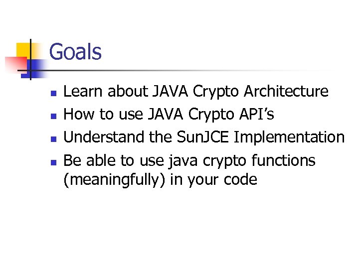 Goals n n Learn about JAVA Crypto Architecture How to use JAVA Crypto API’s