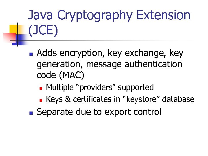 Java Cryptography Extension (JCE) n Adds encryption, key exchange, key generation, message authentication code