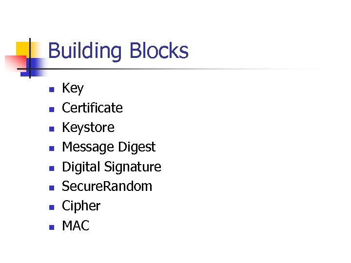 Building Blocks n n n n Key Certificate Keystore Message Digest Digital Signature Secure.