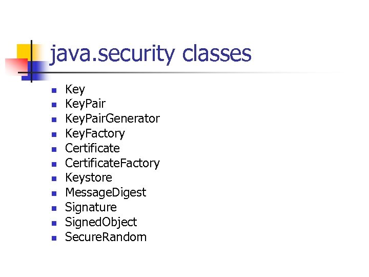 java. security classes n n n Key. Pair. Generator Key. Factory Certificate. Factory Keystore