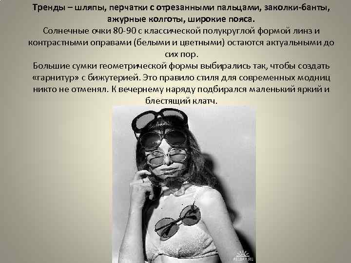 Тренды – шляпы, перчатки с отрезанными пальцами, заколки-банты, ажурные колготы, широкие пояса. Солнечные очки