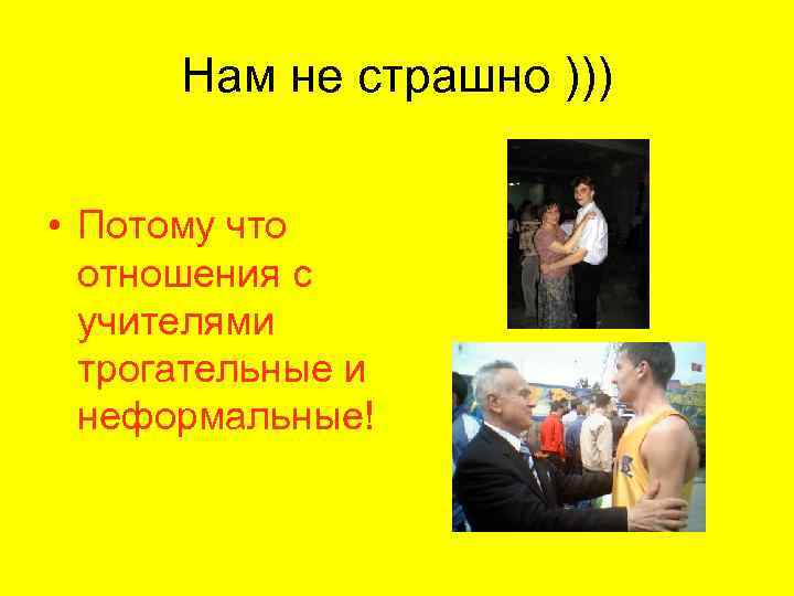 Нам не страшно ))) • Потому что отношения с учителями трогательные и неформальные! 