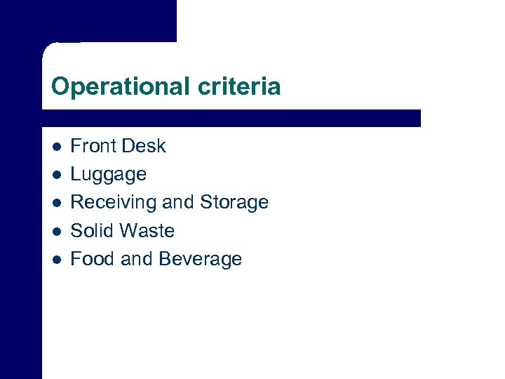 Operational criteria l l l Front Desk Luggage Receiving and Storage Solid Waste Food