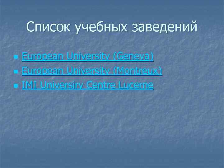 Список учебных заведений n n n European University (Geneva) European University (Montreux) IMI Universiry