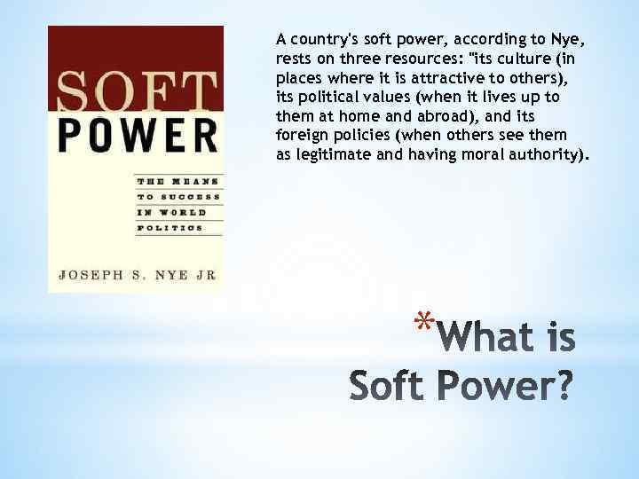 A country's soft power, according to Nye, rests on three resources: 