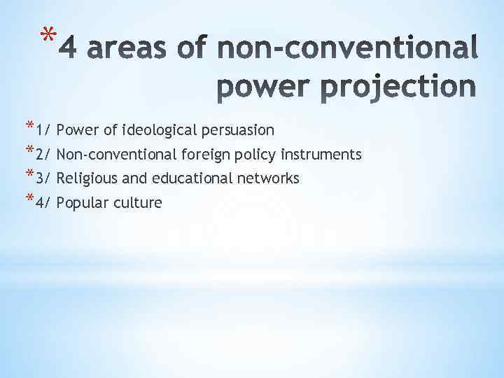 * *1/ Power of ideological persuasion *2/ Non-conventional foreign policy instruments *3/ Religious and