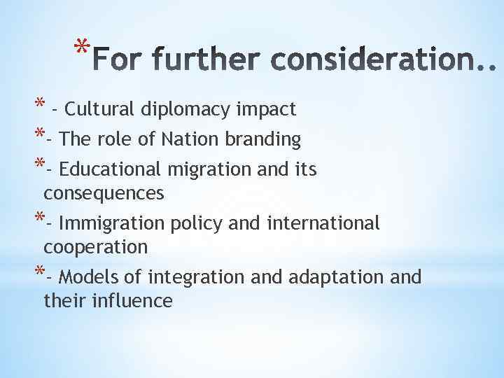 * * - Cultural diplomacy impact *- The role of Nation branding *- Educational