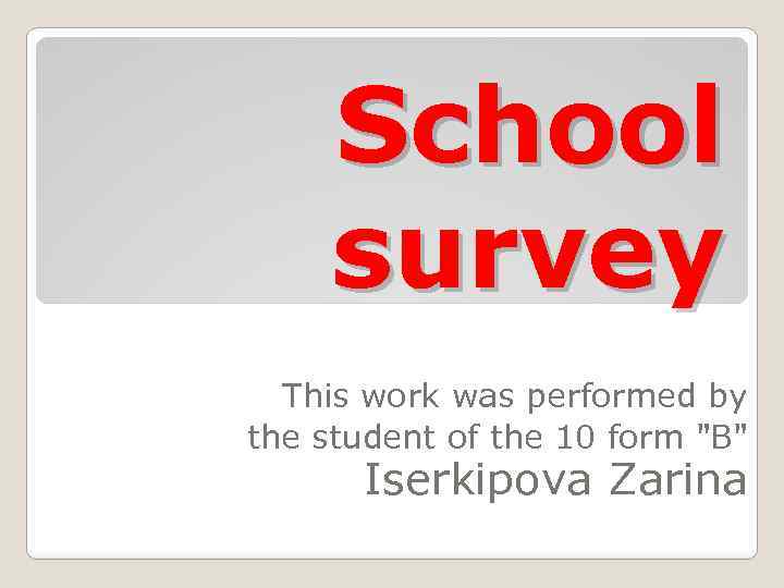 School survey This work was performed by the student of the 10 form "B"