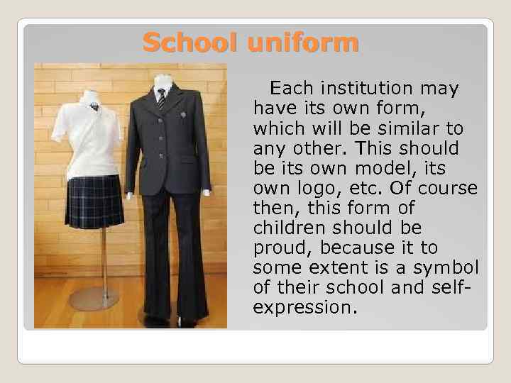 School uniform Each institution may have its own form, which will be similar to