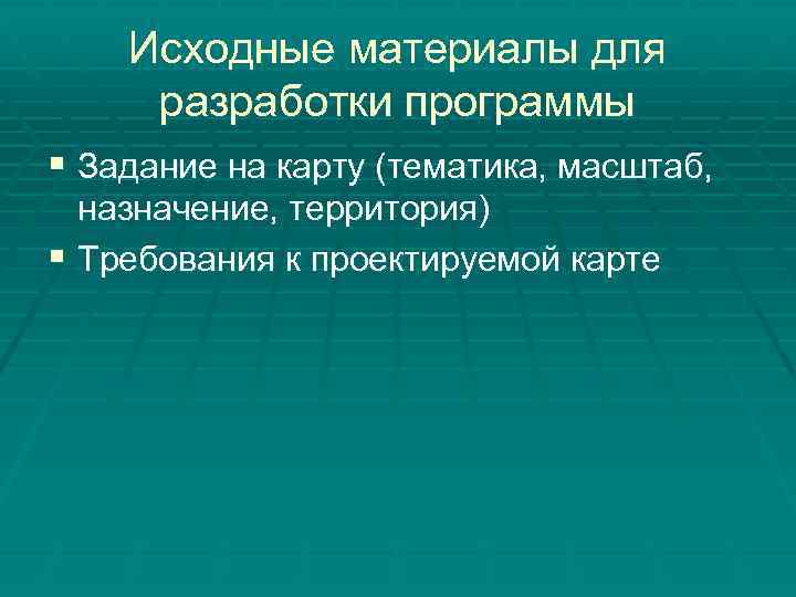 Исходные материалы для разработки программы § Задание на карту (тематика, масштаб, назначение, территория) §