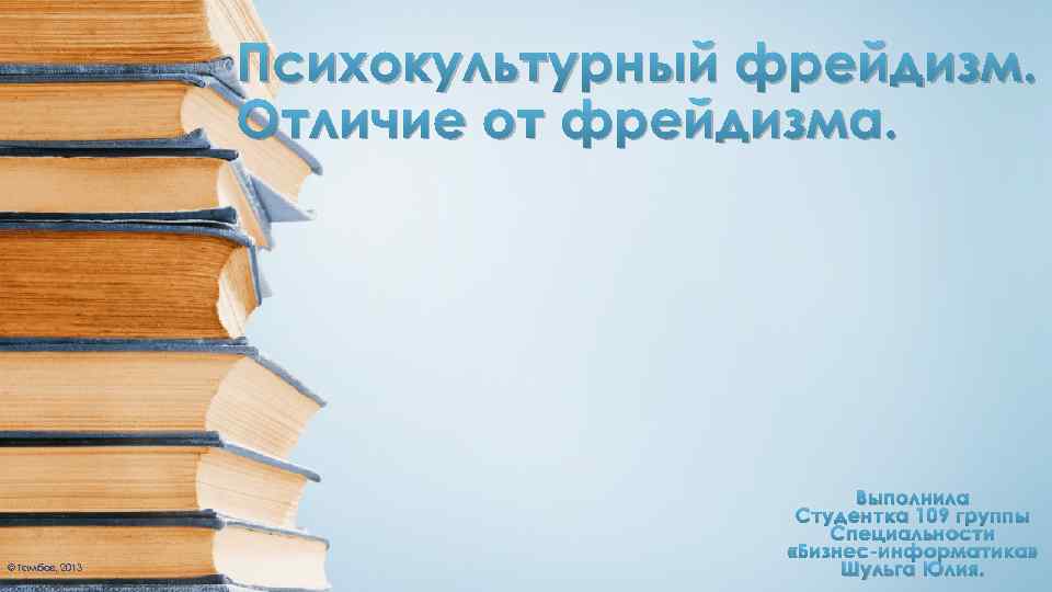 Психокультурный фрейдизм. Отличие от фрейдизма. © Тамбов, 2013 Выполнила Студентка 109 группы Специальности «Бизнес-информатика»