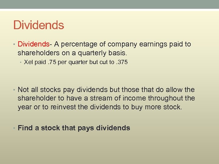 Dividends • Dividends- A percentage of company earnings paid to shareholders on a quarterly