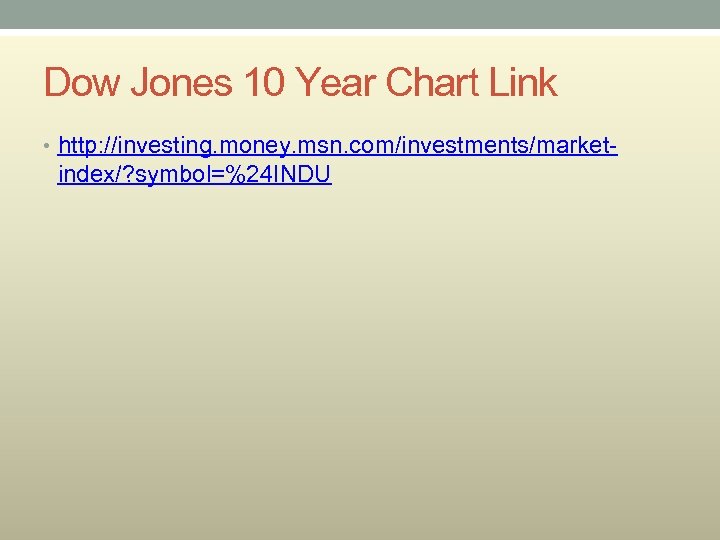 Dow Jones 10 Year Chart Link • http: //investing. money. msn. com/investments/market- index/? symbol=%24