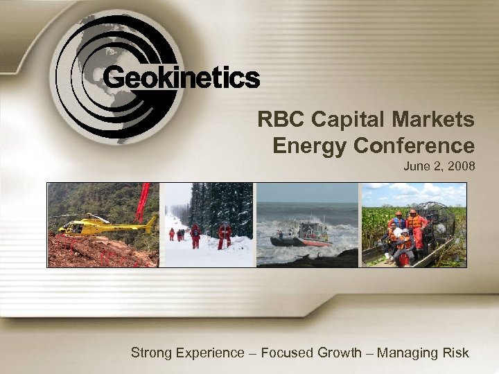 RBC Capital Markets Energy Conference June 2, 2008 Strong Experience – Focused Growth –