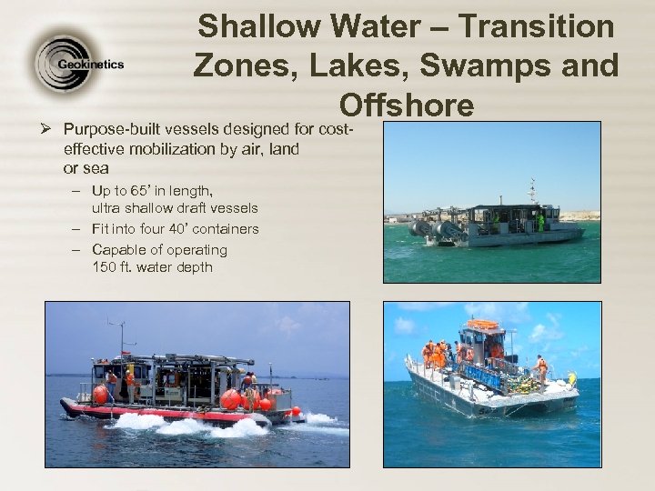 Shallow Water – Transition Zones, Lakes, Swamps and Offshore Ø Purpose-built vessels designed for