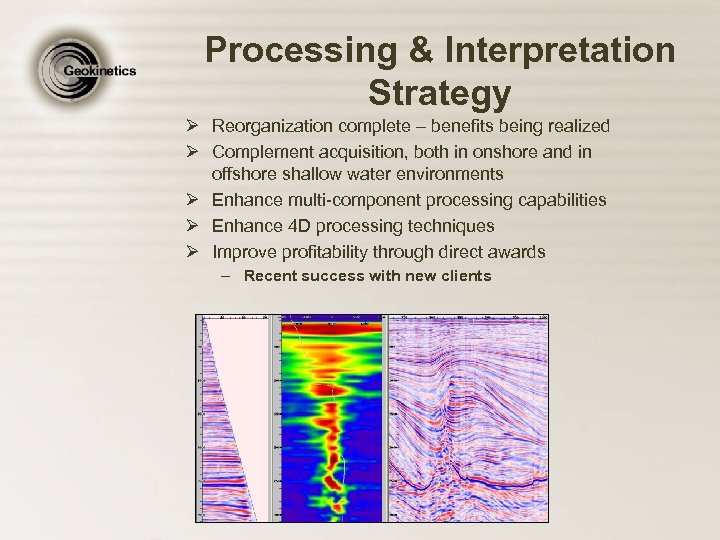 Processing & Interpretation Strategy Ø Reorganization complete – benefits being realized Ø Complement acquisition,