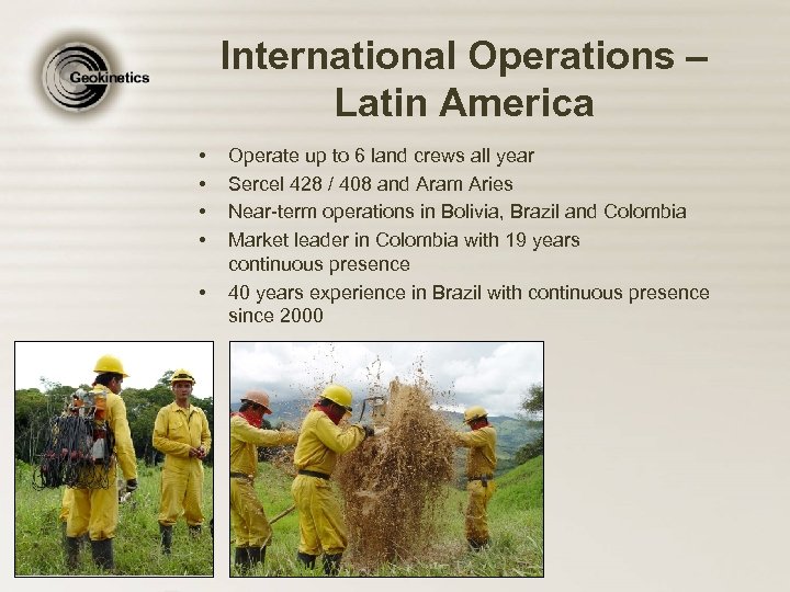 International Operations – Latin America • • • Operate up to 6 land crews