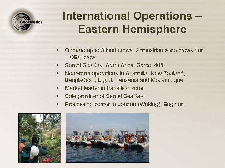 International Operations – Eastern Hemisphere • • • Operate up to 3 land crews,