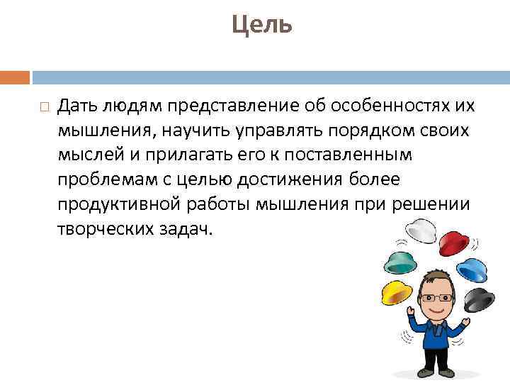 Цель Дать людям представление об особенностях их мышления, научить управлять порядком своих мыслей и