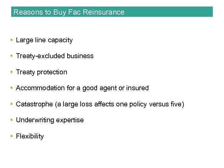 Reasons to Buy Fac Reinsurance • Large line capacity • Treaty-excluded business • Treaty