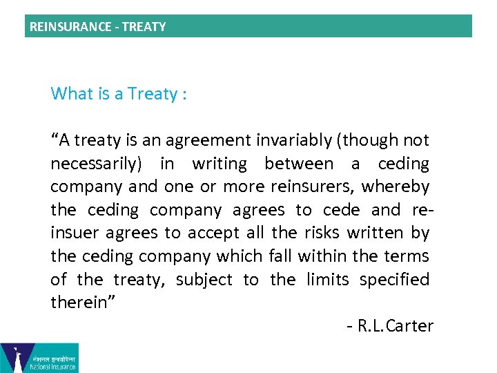 REINSURANCE - TREATY What is a Treaty : “A treaty is an agreement invariably