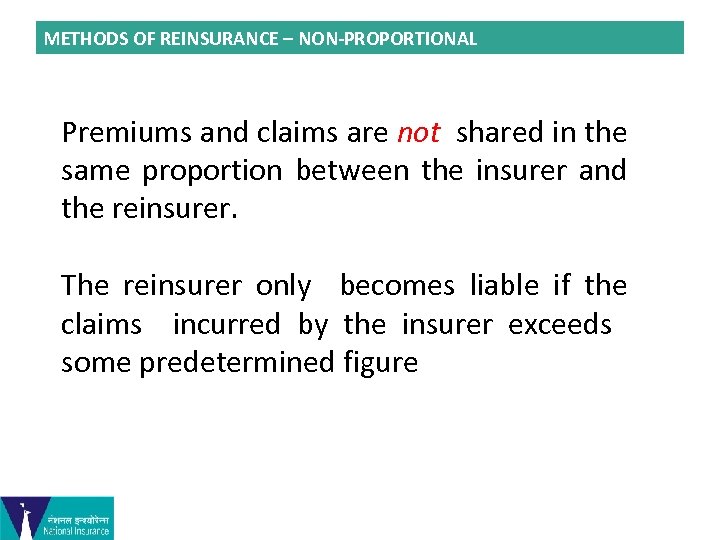 METHODS OF REINSURANCE – NON-PROPORTIONAL Premiums and claims are not shared in the same