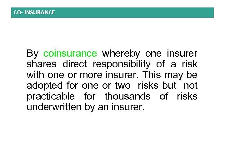 CO- INSURANCE By coinsurance whereby one insurer shares direct responsibility of a risk with