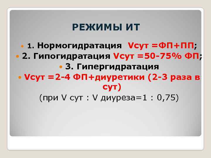 РЕЖИМЫ ИТ 1. Нормогидратация Vсут =ФП+ПП; 2. Гипогидратация Vсут =50 -75% ФП; 3. Гипергидратация
