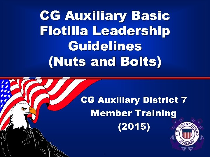 CG Auxiliary Basic Flotilla Leadership Guidelines (Nuts and Bolts) CG Auxiliary District 7 Member