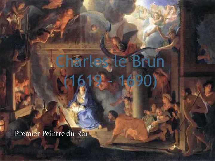 Charles le Brun (1619 – 1690) Premier Peintre du Roi 