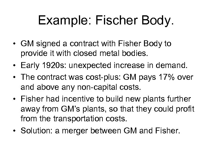 Example: Fischer Body. • GM signed a contract with Fisher Body to provide it