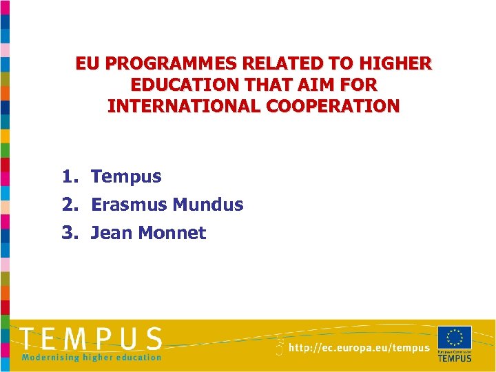 EU PROGRAMMES RELATED TO HIGHER EDUCATION THAT AIM FOR INTERNATIONAL COOPERATION 1. Tempus 2.