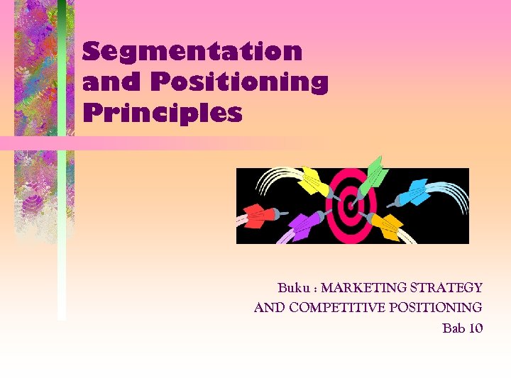 Segmentation and Positioning Principles Buku : MARKETING STRATEGY AND COMPETITIVE POSITIONING Bab 10 