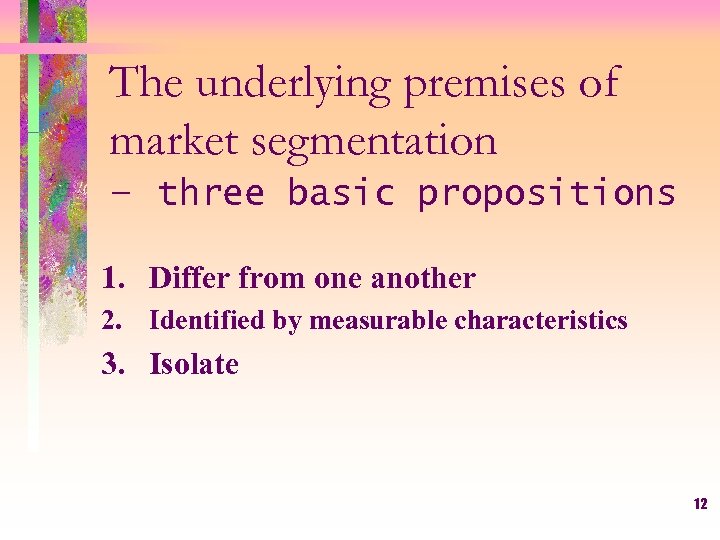 The underlying premises of market segmentation – three basic propositions 1. Differ from one