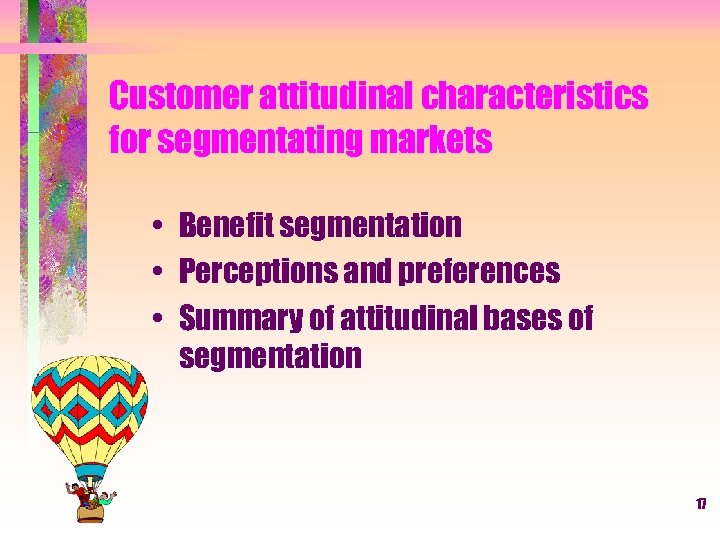 Customer attitudinal characteristics for segmentating markets • Benefit segmentation • Perceptions and preferences •