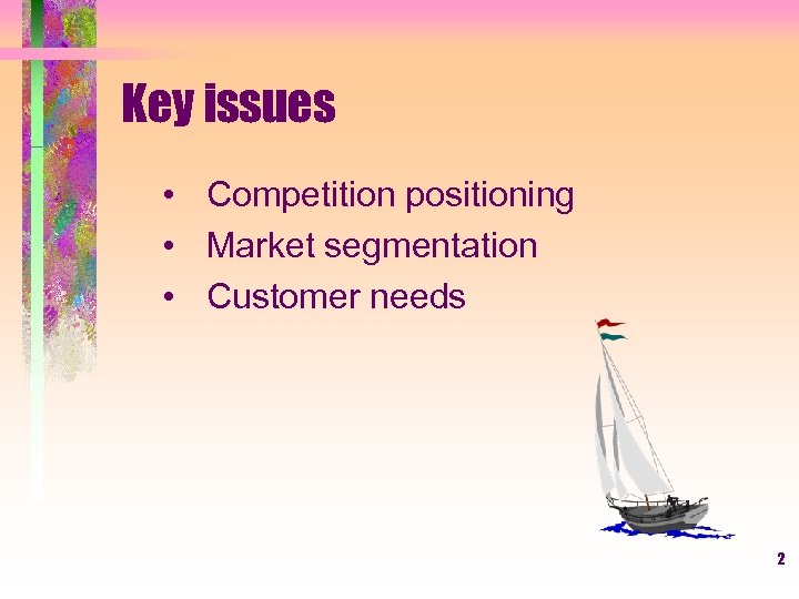 Key issues • Competition positioning • Market segmentation • Customer needs 2 