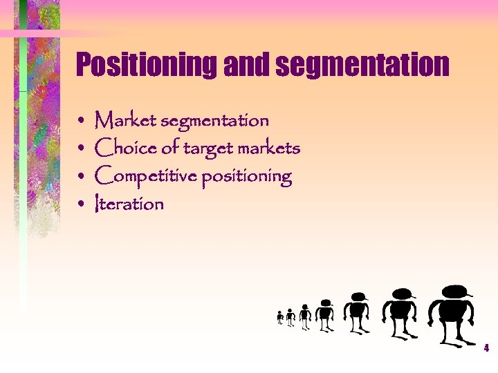 Positioning and segmentation • • Market segmentation Choice of target markets Competitive positioning Iteration