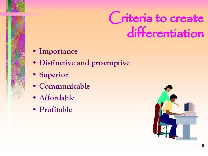 Criteria to create differentiation • Importance • Distinctive and pre-emptive • Superior • Communicable