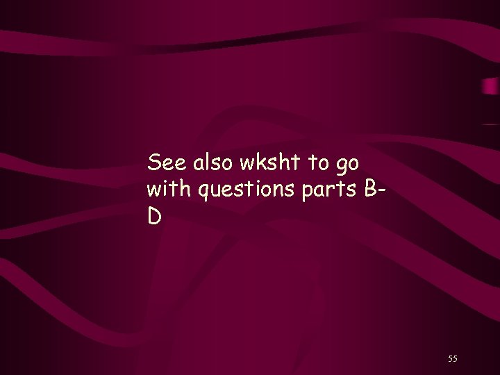 See also wksht to go with questions parts BD 55 