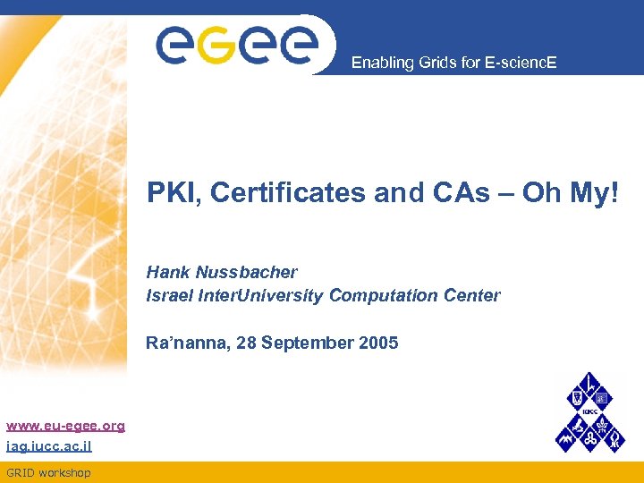 Enabling Grids for E-scienc. E PKI, Certificates and CAs – Oh My! Hank Nussbacher