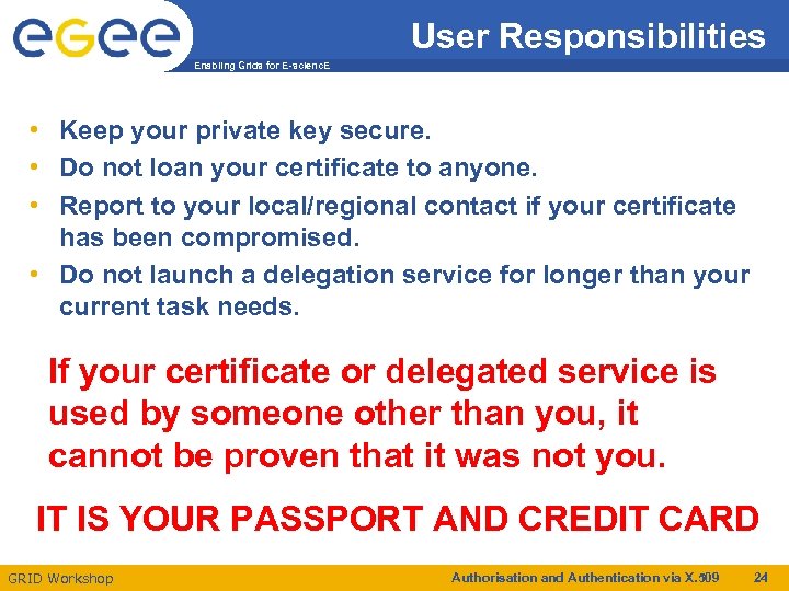 User Responsibilities Enabling Grids for E-scienc. E • Keep your private key secure. •