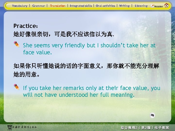 Vocabulary Grammar Translation Integrated skills Oral activities Writing Listening Practice： 她好像很亲切，可是我不应该信以为真. She seems very