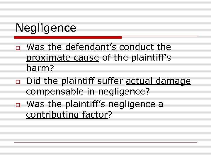 Negligence o o o Was the defendant’s conduct the proximate cause of the plaintiff’s