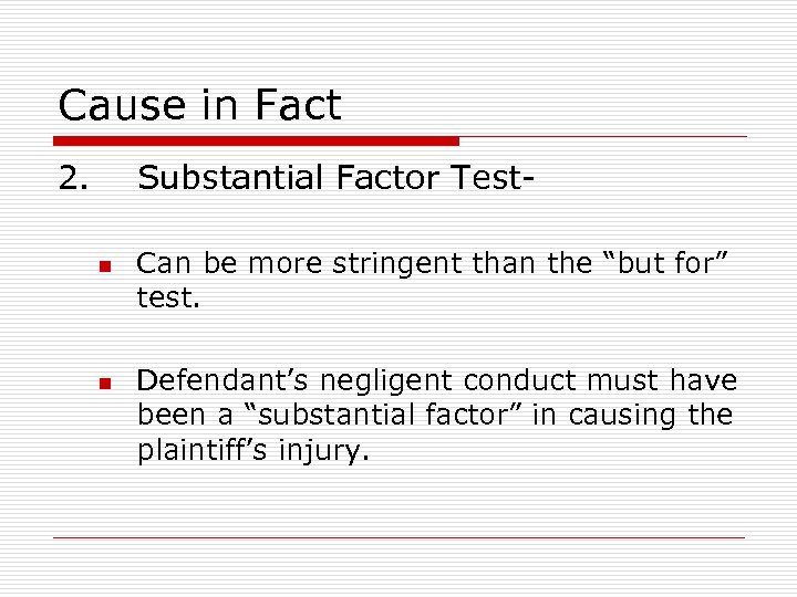 Cause in Fact 2. Substantial Factor Testn n Can be more stringent than the